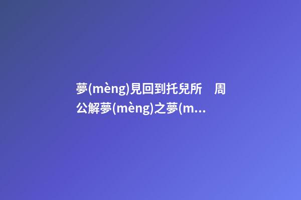 夢(mèng)見回到托兒所　周公解夢(mèng)之夢(mèng)到回到托兒所